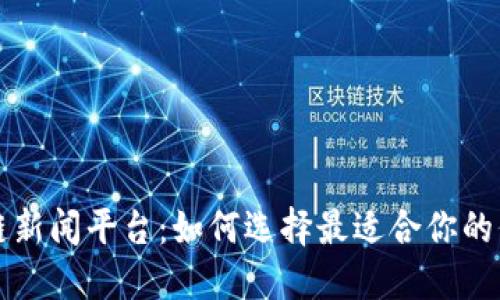 区块链新闻平台：如何选择最适合你的信息源