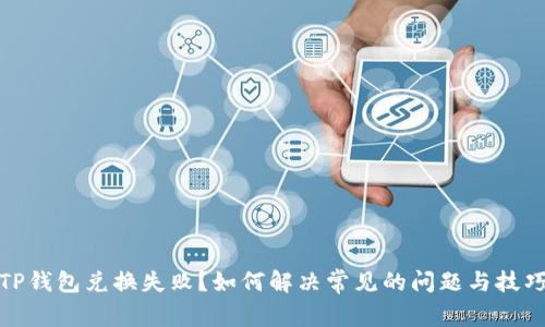 TP钱包兑换失败？如何解决常见的问题与技巧