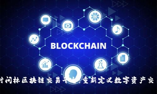 时间林区块链交易平台：重新定义数字资产交易