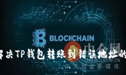 如何解决TP钱包转账到错误地址的问题？
