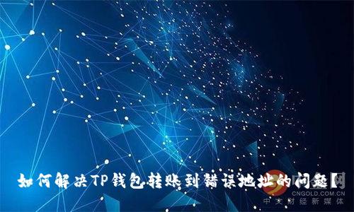如何解决TP钱包转账到错误地址的问题？