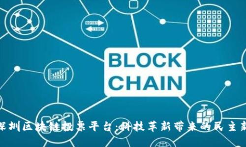 探索深圳区块链投票平台：科技革新带来的民主新机遇