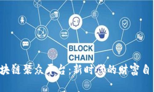 TFX区块链聚众平台：新时代的财富自由之路