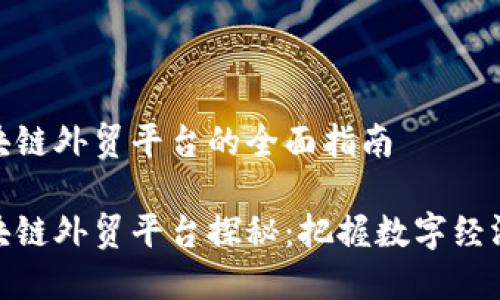 烟台区块链外贸平台的全面指南

烟台区块链外贸平台探秘：把握数字经济新机遇