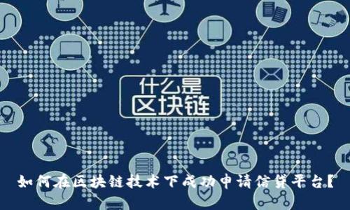 如何在区块链技术下成功申请信贷平台？