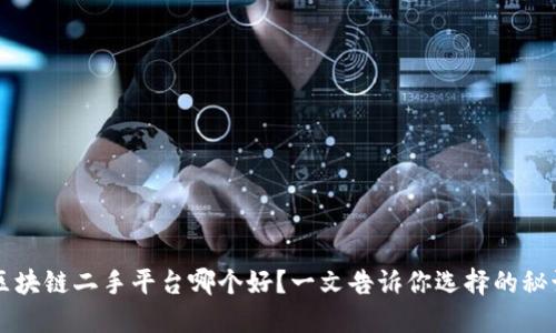 区块链二手平台哪个好？一文告诉你选择的秘诀