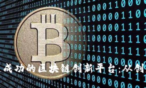 如何打造成功的区块链创新平台：从创意到落地