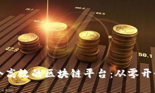 如何创建一个高效的区块链平台：从零开始的全面指南