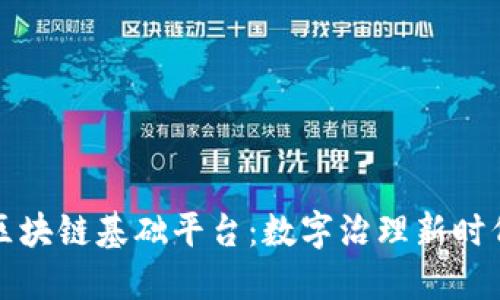 全省政务区块链基础平台：数字治理新时代的引领者