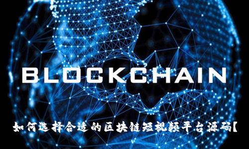 如何选择合适的区块链短视频平台源码？