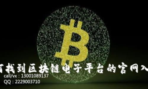 如何找到区块链电子平台的官网入口？