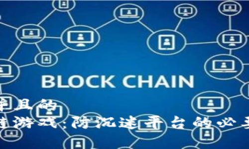 思考一个并且的  
探索区块链游戏：防沉迷平台的必要性与优势