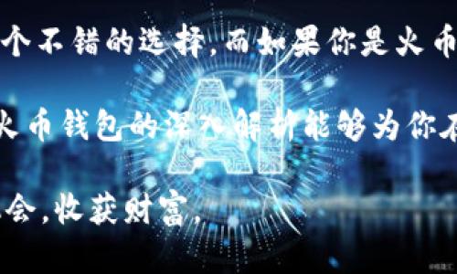 tTP钱包是火币钱包吗？深度解析数字钱包的真正价值/t

TP钱包, 火币钱包, 数字钱包, 加密货币/guanjianci

初识TP钱包与火币钱包
在数字货币逐渐走入大众视野的今天，钱包的种类和功能也变得越来越丰富。TP钱包与火币钱包作为市场上颇具影响力的两款产品，各自具备独特的优势和特点。那么，TP钱包是火币钱包吗？这是许多用户在选择数字钱包时常常困惑的问题。

要弄清楚这个问题，我们首先需要了解这两款钱包的基本属性。TP钱包是一款兼容多种区块链的数字资产钱包，旨在为用户提供安全便捷的加密货币管理服务。而火币钱包，则是由数字货币交易所火币网推出的一款钱包，主打安全性与便捷性，旨在为用户提供一种安全、高效的交易解决方案。

功能对比：TP钱包与火币钱包的不同之处
在功能上，TP钱包与火币钱包虽有交集，但它们各自的核心优势不同。例如，TP钱包提供了更为多样化的资产管理功能，支持众多公链及其代币的存储和交易。除了常见的比特币、以太坊等主流币种外，TP钱包还支持诸如TRON、BNB等多种小众币，满足了用户对多元化数字资产管理的需求。

而火币钱包虽然同样支持多种数字货币，但其更多侧重于与火币交易所的数据对接，为用户提供即时的交易功能。这种紧密结合交易所的布局，使得火币钱包的用户在交易时可以享受到更为直接的便利。那么，你可能会问，选择一个钱包时，该如何评估其功能的优先级呢？

安全性：TP钱包与火币钱包的保障措施
安全性无疑是选择数字钱包时最为关键的因素之一。对于TP钱包来说，它采用了较高的技术标准进行资产保护，通过多重签名机制与隐私保护技术，努力降低用户的风险。而火币钱包在安全方面同样不遗余力，通过分层管理和风险识别系统，确保用户的资产安全。

但是，面对日益增加的网络安全威胁，单靠技术手段并不足以完全保证安全。用户自身的安全意识与操作习惯同样至关重要。那么，你是否也曾因为疏忽而遭受过损失呢？其实，不论是使用TP钱包还是火币钱包，定期更新密码、启用双重认证等基本安全操作是每个用户都应该重视的环节。

用户体验：TP钱包与火币钱包的流畅程度
在用户体验方面，TP钱包以的界面设计和良好的操作流程而受到用户的青睐。用户可以轻松上手，快速完成资产转移与交易。而火币钱包同样提供了相对简便的操作界面，尤其是对于熟悉火币交易所的用户而言，使用火币钱包就如同水到渠成。

至于流畅程度，TP钱包的操作反应速度也让人满意，用户在进行交易时几乎没有延迟感，这对于喜欢快节奏交易的用户来说十分重要。不过，有些用户反映，火币钱包在高峰时段可能出现延迟现象，让用户在紧急交易时感到焦躁。你是否也经历过这样的情况？对于任何一位数字货币投资者而言，交易的及时性都直接关系着投资的成败。

社区支持与资源分享
在选择数字钱包时，社区支持的强大与否也是一个不容忽视的因素。TP钱包的用户社群活跃，常常会有人分享自己的使用心得与交易策略，使得新手在使用过程中能够更加顺利。而火币钱包背靠火币交易所，拥有着庞大的用户基础，社区资源也相对丰富，但其交流的内容多集中在交易方面。

对于普通用户来说，能够在活跃的社区中获得帮助与反馈显得尤为重要。在这个过程中，是否也让你意识到选择一个钱包不仅是看它本身的功能，还有社区的力量呢？正是因为有了这些社区的支持，用户才能在数字货币的世界中更好地成长与学习。

总结：TP钱包与火币钱包的选择
总的来说，TP钱包与火币钱包虽然各有特点，但适合不一样类型的用户。如果你需要一个能够管理多种数字资产、风险相对较低的钱包，TP钱包无疑是一个不错的选择。而如果你是火币交易所的用户，希望在交易时能够享受更为直接的响应，火币钱包将会更适合你的需求。

在你决定要选择哪个钱包时，是否考虑过这些因素呢？数字货币的世界瞬息万变，选择合适的工具将会为你的投资之路提供助力。希望此次对TP钱包与火币钱包的深入解析能够为你在数字资产管理的旅程上，提供一定的启发与帮助。

无论你选择哪一款钱包，了解自身需求以及市场动态才是获得长期成功的关键。记得保持学习与探索的状态，这样才能在这个充满变数的市场中把握机会，收获财富。