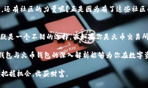 tTP钱包是火币钱包吗？深度解析数字钱包的真正价值/t

TP钱包, 火币钱包, 数字钱包, 加密货币/guanjianci

初识TP钱包与火币钱包
在数字货币逐渐走入大众视野的今天，钱包的种类和功能也变得越来越丰富。TP钱包与火币钱包作为市场上颇具影响力的两款产品，各自具备独特的优势和特点。那么，TP钱包是火币钱包吗？这是许多用户在选择数字钱包时常常困惑的问题。

要弄清楚这个问题，我们首先需要了解这两款钱包的基本属性。TP钱包是一款兼容多种区块链的数字资产钱包，旨在为用户提供安全便捷的加密货币管理服务。而火币钱包，则是由数字货币交易所火币网推出的一款钱包，主打安全性与便捷性，旨在为用户提供一种安全、高效的交易解决方案。

功能对比：TP钱包与火币钱包的不同之处
在功能上，TP钱包与火币钱包虽有交集，但它们各自的核心优势不同。例如，TP钱包提供了更为多样化的资产管理功能，支持众多公链及其代币的存储和交易。除了常见的比特币、以太坊等主流币种外，TP钱包还支持诸如TRON、BNB等多种小众币，满足了用户对多元化数字资产管理的需求。

而火币钱包虽然同样支持多种数字货币，但其更多侧重于与火币交易所的数据对接，为用户提供即时的交易功能。这种紧密结合交易所的布局，使得火币钱包的用户在交易时可以享受到更为直接的便利。那么，你可能会问，选择一个钱包时，该如何评估其功能的优先级呢？

安全性：TP钱包与火币钱包的保障措施
安全性无疑是选择数字钱包时最为关键的因素之一。对于TP钱包来说，它采用了较高的技术标准进行资产保护，通过多重签名机制与隐私保护技术，努力降低用户的风险。而火币钱包在安全方面同样不遗余力，通过分层管理和风险识别系统，确保用户的资产安全。

但是，面对日益增加的网络安全威胁，单靠技术手段并不足以完全保证安全。用户自身的安全意识与操作习惯同样至关重要。那么，你是否也曾因为疏忽而遭受过损失呢？其实，不论是使用TP钱包还是火币钱包，定期更新密码、启用双重认证等基本安全操作是每个用户都应该重视的环节。

用户体验：TP钱包与火币钱包的流畅程度
在用户体验方面，TP钱包以的界面设计和良好的操作流程而受到用户的青睐。用户可以轻松上手，快速完成资产转移与交易。而火币钱包同样提供了相对简便的操作界面，尤其是对于熟悉火币交易所的用户而言，使用火币钱包就如同水到渠成。

至于流畅程度，TP钱包的操作反应速度也让人满意，用户在进行交易时几乎没有延迟感，这对于喜欢快节奏交易的用户来说十分重要。不过，有些用户反映，火币钱包在高峰时段可能出现延迟现象，让用户在紧急交易时感到焦躁。你是否也经历过这样的情况？对于任何一位数字货币投资者而言，交易的及时性都直接关系着投资的成败。

社区支持与资源分享
在选择数字钱包时，社区支持的强大与否也是一个不容忽视的因素。TP钱包的用户社群活跃，常常会有人分享自己的使用心得与交易策略，使得新手在使用过程中能够更加顺利。而火币钱包背靠火币交易所，拥有着庞大的用户基础，社区资源也相对丰富，但其交流的内容多集中在交易方面。

对于普通用户来说，能够在活跃的社区中获得帮助与反馈显得尤为重要。在这个过程中，是否也让你意识到选择一个钱包不仅是看它本身的功能，还有社区的力量呢？正是因为有了这些社区的支持，用户才能在数字货币的世界中更好地成长与学习。

总结：TP钱包与火币钱包的选择
总的来说，TP钱包与火币钱包虽然各有特点，但适合不一样类型的用户。如果你需要一个能够管理多种数字资产、风险相对较低的钱包，TP钱包无疑是一个不错的选择。而如果你是火币交易所的用户，希望在交易时能够享受更为直接的响应，火币钱包将会更适合你的需求。

在你决定要选择哪个钱包时，是否考虑过这些因素呢？数字货币的世界瞬息万变，选择合适的工具将会为你的投资之路提供助力。希望此次对TP钱包与火币钱包的深入解析能够为你在数字资产管理的旅程上，提供一定的启发与帮助。

无论你选择哪一款钱包，了解自身需求以及市场动态才是获得长期成功的关键。记得保持学习与探索的状态，这样才能在这个充满变数的市场中把握机会，收获财富。