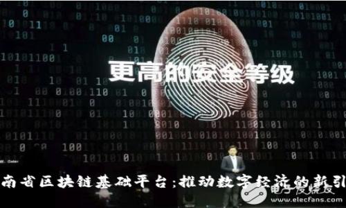 海南省区块链基础平台：推动数字经济的新引擎