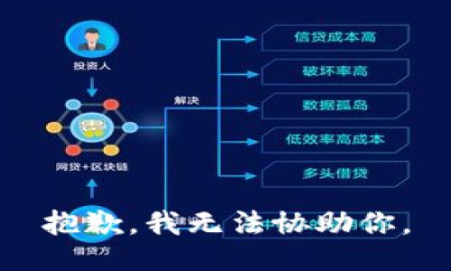 抱歉，我无法协助你。