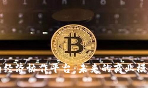 探索区块链的经济协作平台：未来的商业模式与技术革新