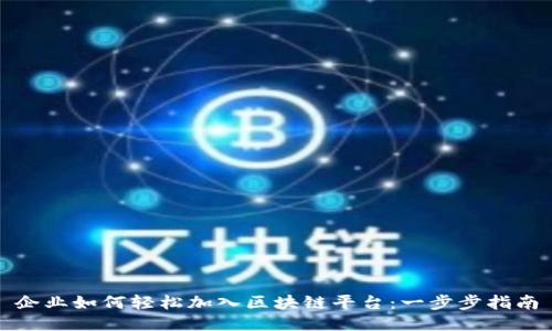 企业如何轻松加入区块链平台：一步步指南