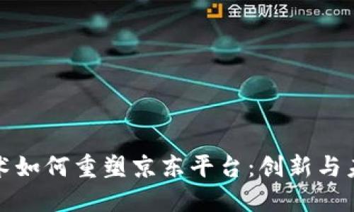 区块链技术如何重塑京东平台：创新与未来的结合