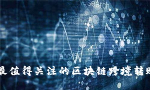 全球最值得关注的区块链跨境转账平台