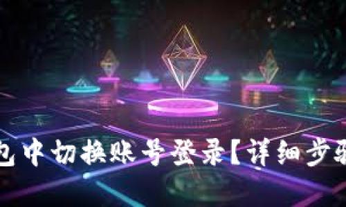 如何在TP钱包中切换账号登录？详细步骤与问题解答