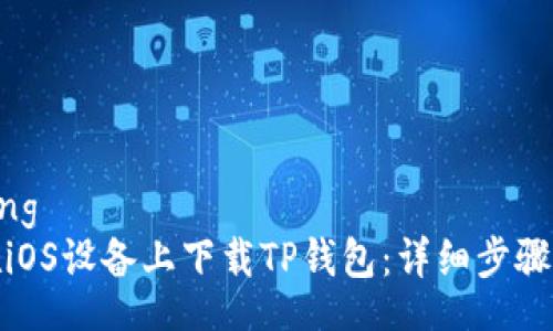 jiaotong  
如何在iOS设备上下载TP钱包：详细步骤与技巧