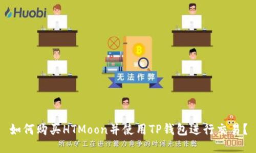 如何购买HTMoon并使用TP钱包进行交易？