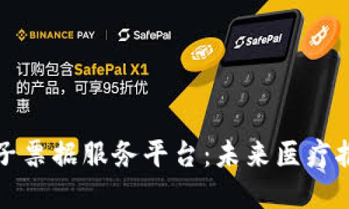 深圳医保区块链电子票据服务平台：未来医疗报销的智能解决方案