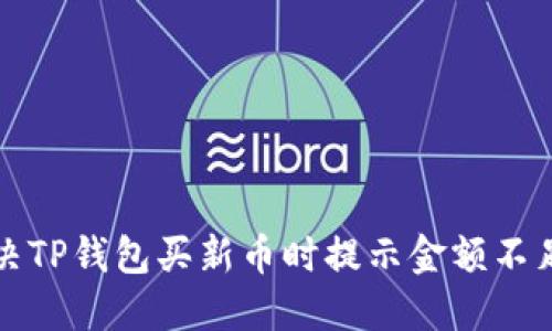 如何解决TP钱包买新币时提示金额不足的问题