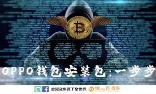 如何下载OPPO钱包安装包：一步步详解指导