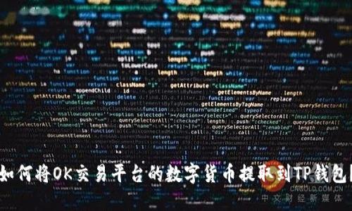 如何将OK交易平台的数字货币提取到TP钱包？