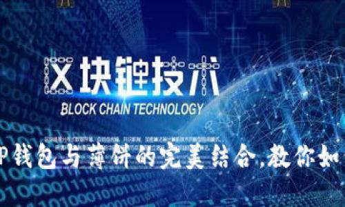 轻松掌握TP钱包与薄饼的完美结合，教你如何高效使用