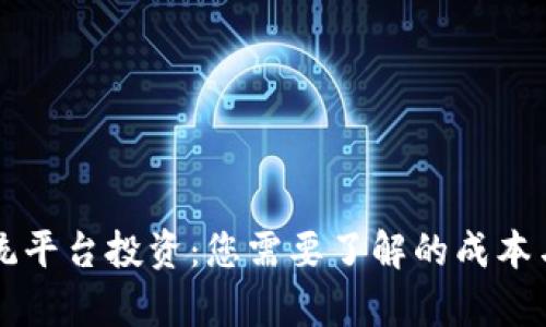 区块链系统平台投资：您需要了解的成本与收益分析