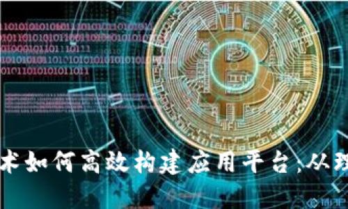 区块链技术如何高效构建应用平台：从理论到实践
