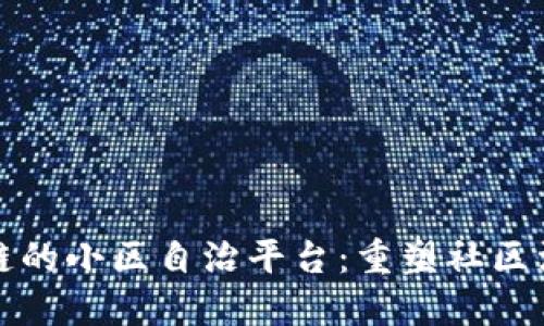 基于区块链的小区自治平台：重塑社区治理的未来