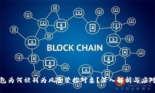 TP钱包为何被列为风险管控对象？深入解析与应对措施