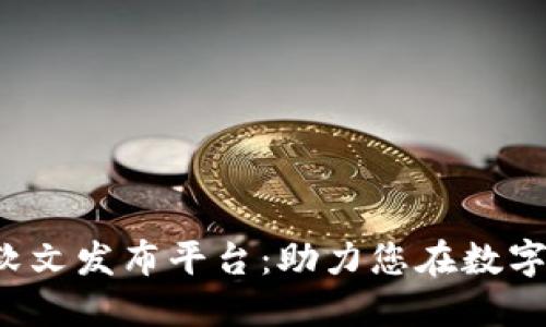  山东区块链软文发布平台：助力您在数字时代脱颖而出
