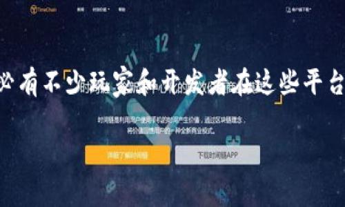 区块链技术正在迅速发展，许多人都在探索这一领域。区块链平台受到了广泛关注，尤其是在加密货币、智能合约、去中心化应用（DApps）等方面。想必有不少玩家和开发者在这些平台上积极参与。那么，诸如以太坊、币安智能链、波卡等热门区块链平台，是否吸引过你呢？对于区块链的潜力和应用，有哪些方面值得你去深入了解呢？

如果你有兴趣，或者你身边有人在玩这些平台，欢迎讨论、分享经验，并一起探索这一充满机遇和挑战的领域！