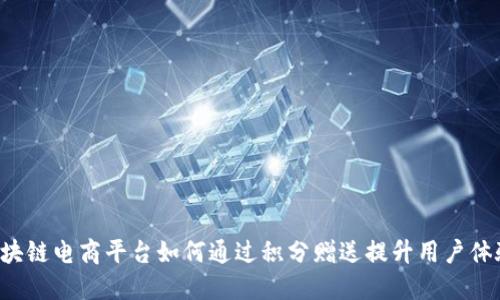 区块链电商平台如何通过积分赠送提升用户体验?