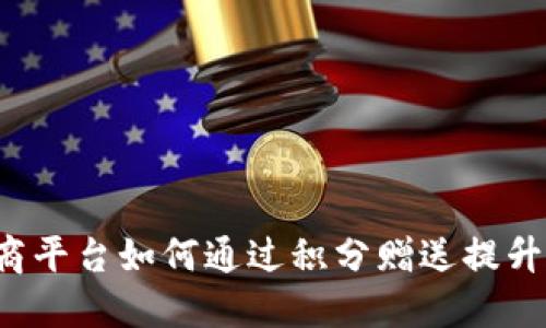 区块链电商平台如何通过积分赠送提升用户体验?
