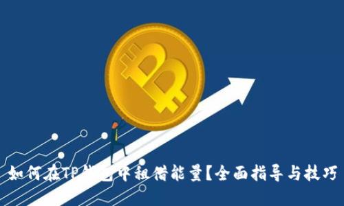 如何在TP钱包中租借能量？全面指导与技巧