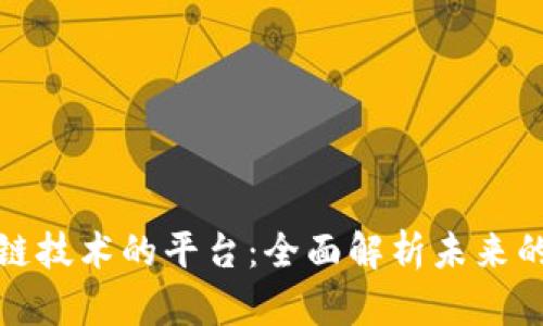 运用区块链技术的平台：全面解析未来的商业蓝图