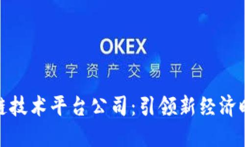 深圳区块链技术平台公司：引领新经济时代的先锋