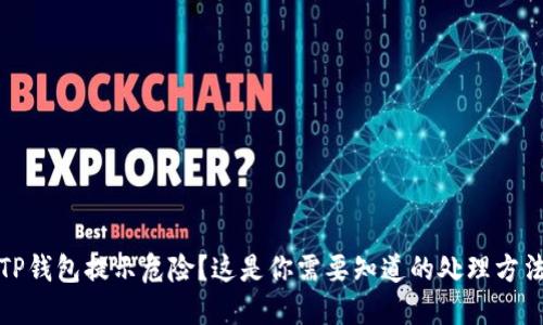 TP钱包提示危险？这是你需要知道的处理方法