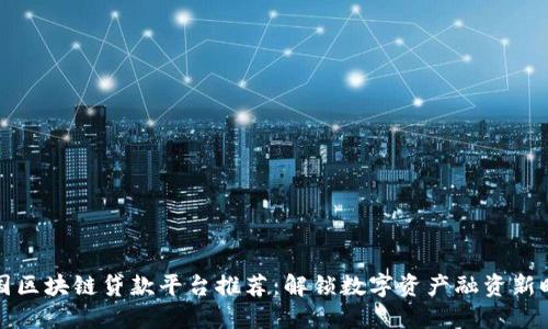 美国区块链贷款平台推荐：解锁数字资产融资新时代