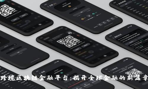 跨境区块链金融平台：揭开全球金融的新篇章