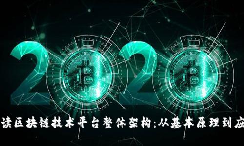 全面解读区块链技术平台整体架构：从基本原理到应用前景