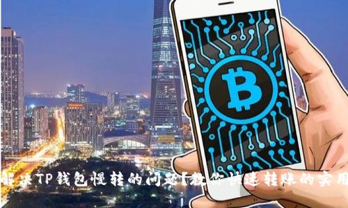如何解决TP钱包慢转的问题？教你快速转账的实用技巧
