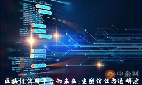 
区块链信用平台的未来：重塑信任与透明度