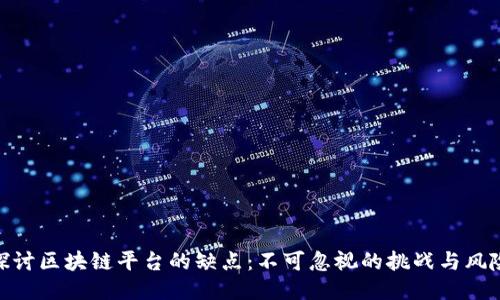 探讨区块链平台的缺点：不可忽视的挑战与风险